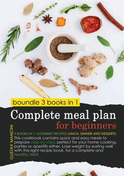 Complete Meal Plan for Beginners (Color Edition): 3 BOOKS IN 1: gourmet recipes lunch, dinner and desserts. This cookbook contains quick and easy ... with the right recipe book, for a complete