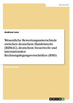 Paperback Wesentliche Bewertungsunterschiede zwischen deutschem Handelsrecht (BilMoG), deutschem Steuerrecht und internationalen Rechnungslegungsvorschriften (I [German] Book