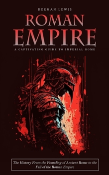 Paperback Roman Empire: A Captivating Guide to Imperial Rome (The History From the Founding of Ancient Rome to the Fall of the Roman Empire) Book
