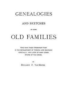 Genealogies and Sketches of Some Old Families Who Have Taken Prominent Part in the Development of Virginia and Kentucky, Especially, and Later of Many Other States of This Union