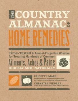 Paperback The Country Almanac of Home Remedies: Time-Tested & Almost Forgotten Wisdom for Treating Hundreds of Common Ailments, Aches & Pains Quickly and Natura Book