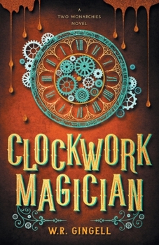 Clockwork Magician - Book #4 of the Two Monarchies Sequence