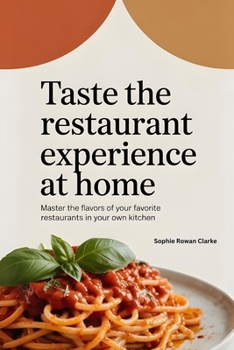Paperback Taste the Restaurant Experience at Home: Master the Flavors of Your Favorite Restaurants in Your Own Kitchen Book