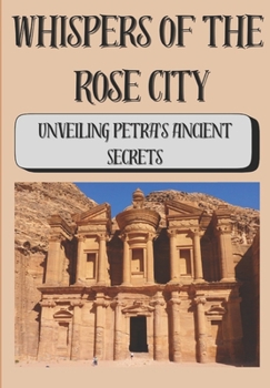 Whispers of the Rose City: Unveiling Petra's Ancient Secrets (Wonders Of Ancient Architecture)