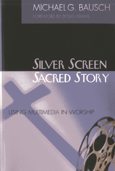 Paperback Silver Screen, Sacred Story: Using Multimedia in Worship Book