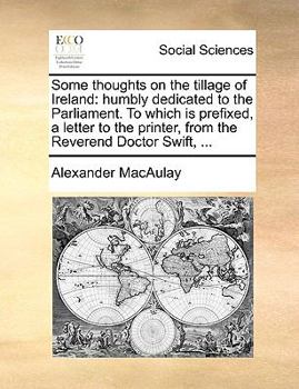 Paperback Some Thoughts on the Tillage of Ireland: Humbly Dedicated to the Parliament. to Which Is Prefixed, a Letter to the Printer, from the Reverend Doctor S Book