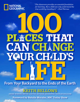 Hardcover 100 Places That Can Change Your Child's Life: From Your Backyard to the Ends of the Earth Book