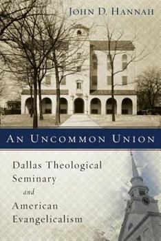 Paperback An Uncommon Union: Dallas Theological Seminary and American Evangelicalism Book