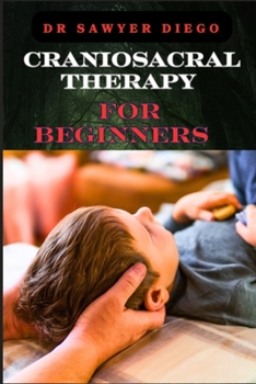 Paperback Craniosacral Therapy for Beginners: Unlocking Healing Techniques, Benefits, And Applications For Pain Relief, Stress Reduction, And Wellness Book