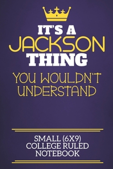 It's A Jackson Thing You Wouldn't Understand Small (6x9) College Ruled Notebook: Show you care with our personalised family member books, a perfect ... books are ideal for all the family to enjoy.