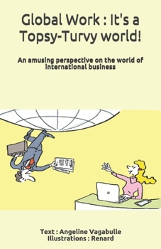Global Work : It's a Topsy-Turvy world !: An amusing perspective on the world of international business