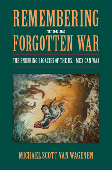 Paperback Remembering the Forgotten War: The Enduring Legacies of the U.S.-Mexican War Book