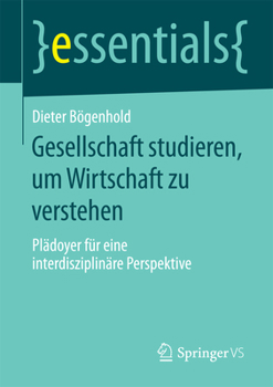 Paperback Gesellschaft Studieren, Um Wirtschaft Zu Verstehen: Plädoyer Für Eine Interdisziplinäre Perspektive [German] Book