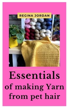 Paperback Essentials of Making Yarn from Pet Hair: A complete guide for yarn making Book