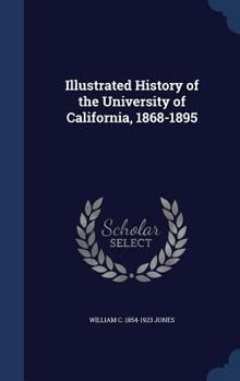 Hardcover Illustrated History of the University of California, 1868-1895 Book