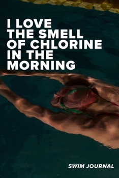 Paperback I love The Smell Of Chlorine In The Morning Swim Log: Blank Lined Gift Notebook For Swimmers Book