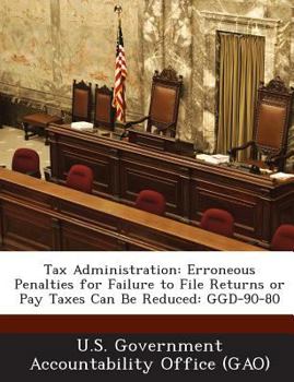 Paperback Tax Administration: Erroneous Penalties for Failure to File Returns or Pay Taxes Can Be Reduced: Ggd-90-80 Book