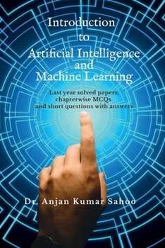 Introduction to Artificial Intelligence and Machine Learning: Strictly according to BPUT Syllabus.Carries University questions and answers.