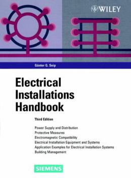 Electrical Installations Handbook: Power Supply and Distribution, Protective Measures, Electromagnetic Compatibility, Electrical Installation Equipment and Systems, Application Examples for Electrical