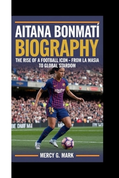 Paperback Aitana Bonmatí Biography: The Rise Of A Football Icon - From La Masia To Global Stardom Book