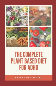 Paperback The Complete Plant Based Diet For ADHD: Advanced Nutritional Guide To Cultivation Calm And Reducing Stress Book