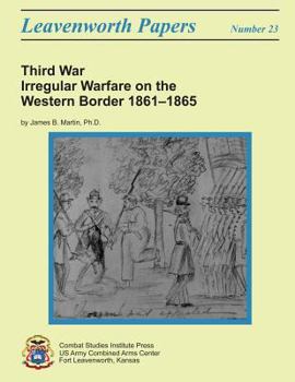 Paperback Third War: Irregular Warfare on the Western Border, 1861-1865: Leavenworth Papers No. 23 Book