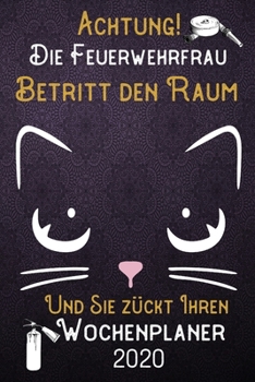 Achtung! Die Feuerwehrfrau betritt den Raum und Sie zückt Ihren Wochenplaner 2020: DIN A5 Kalender / Terminplaner / Wochenplaner 2020 12 Monate: ... – Jede Woche auf 2 Seiten (German Edition)