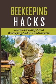 Paperback Beekeeping Hacks: Learn Everything About Beekeeping And Its Fundamentals: Ideas For A Beekeeping Book
