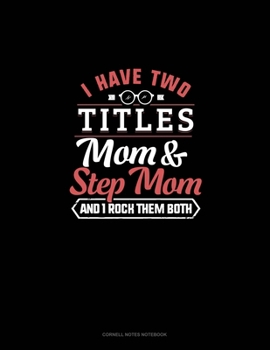 Paperback I Have Two Titles Mom And Step Mom And I Rock Them Both: Cornell Notes Notebook Book
