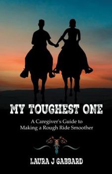 Paperback My Toughest One: A Caregiver'S Guide to Making a Rough Ride Smoother Book