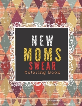 Paperback New Moms Swear Coloring Book: Sweary Word Coloring Book for Adults, Gift Ideas for New Mom Book