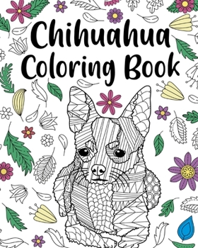 Paperback Chihuahua Coloring Book: Coloring Book for Adults, Chihuahua Lover Gift, Animal Coloring Book