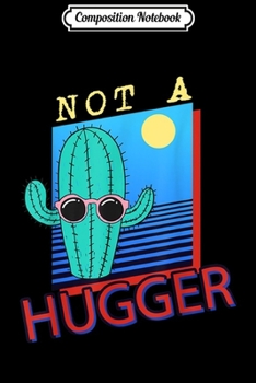 Composition Notebook: Retro Not A Hugger Funny Cactus Gift Sarcastic Introvert  Journal/Notebook Blank Lined Ruled 6x9 100 Pages