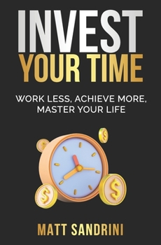 Paperback Invest Your Time: Work less, Achieve more, Master your life Book