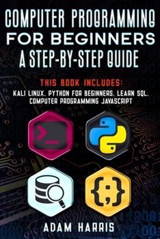 Paperback Computer programming for beginners a step-by-step guide: 4 books in 1: kali linux, python for beginners, learn sql, computer programming javascript Book