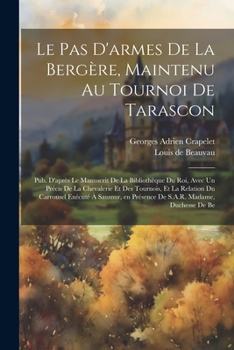 Paperback Le pas d'armes de la bergère, maintenu au tournoi de Tarascon; pub. d'après le manuscrit de la Bibliothèque du roi, avec un Précis de la chevalerie et [French] Book