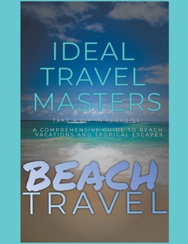 Paperback Beach Travel - Take a Dip in Paradise: A Comprehensive Guide to Beach Vacations and Tropical Escapes Book