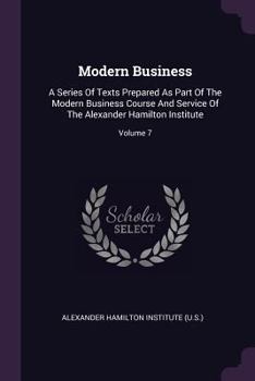 Paperback Modern Business: A Series Of Texts Prepared As Part Of The Modern Business Course And Service Of The Alexander Hamilton Institute; Volume 7 Book