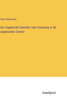Hardcover Der Angehende Chemiker oder Einleitung in die angewandte Chemie [German] Book