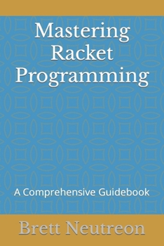 Mastering Racket Programming: A Comprehensive Guidebook