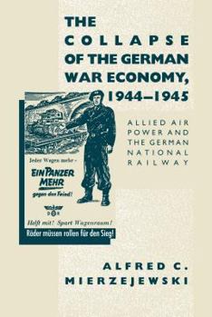 Hardcover The Collapse of the German War Economy, 1944-1945: Allied Air Power and the German National Railway Book