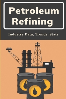 Paperback Petroleum Refining: Industry Data, Trends, Stats: Oil Refinery Business Model Book