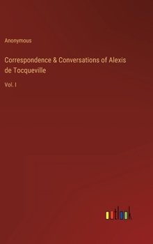 Hardcover Correspondence & Conversations of Alexis de Tocqueville: Vol. I Book