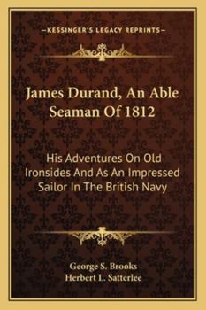 James Durand, An Able Seaman Of 1812: His Adventures On Old Ironsides And As An Impressed Sailor In The British Navy