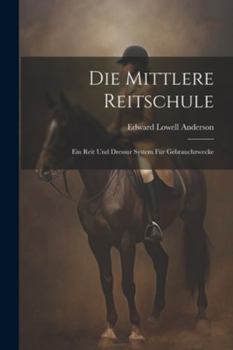 Paperback Die Mittlere Reitschule: Ein Reit Und Dressur System Für Gebrauchzwecke [German] Book