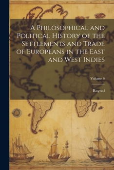 Paperback A Philosophical and Political History of the Settlements and Trade of Europeans in the East and West Indies; Volume 6 Book