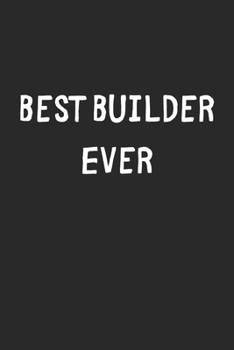 Paperback Best Builder Ever: Lined Journal, 120 Pages, 6 x 9, Builder Gift Idea, Black Matte Finish (Best Builder Ever Journal) Book