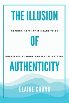Paperback The Illusion of Authenticity: Rethinking what it means to be ourselves at work and why it matters Book