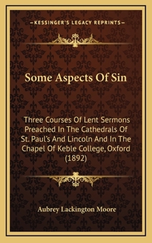 Hardcover Some Aspects of Sin: Three Courses of Lent Sermons Preached in the Cathedrals of St. Paul's and Lincoln and in the Chapel of Keble College, Book