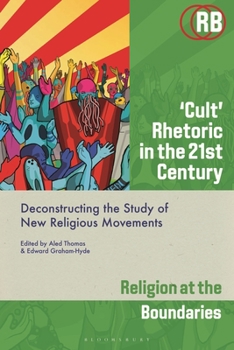 Hardcover 'Cult' Rhetoric in the 21st Century: Deconstructing the Study of New Religious Movements Book